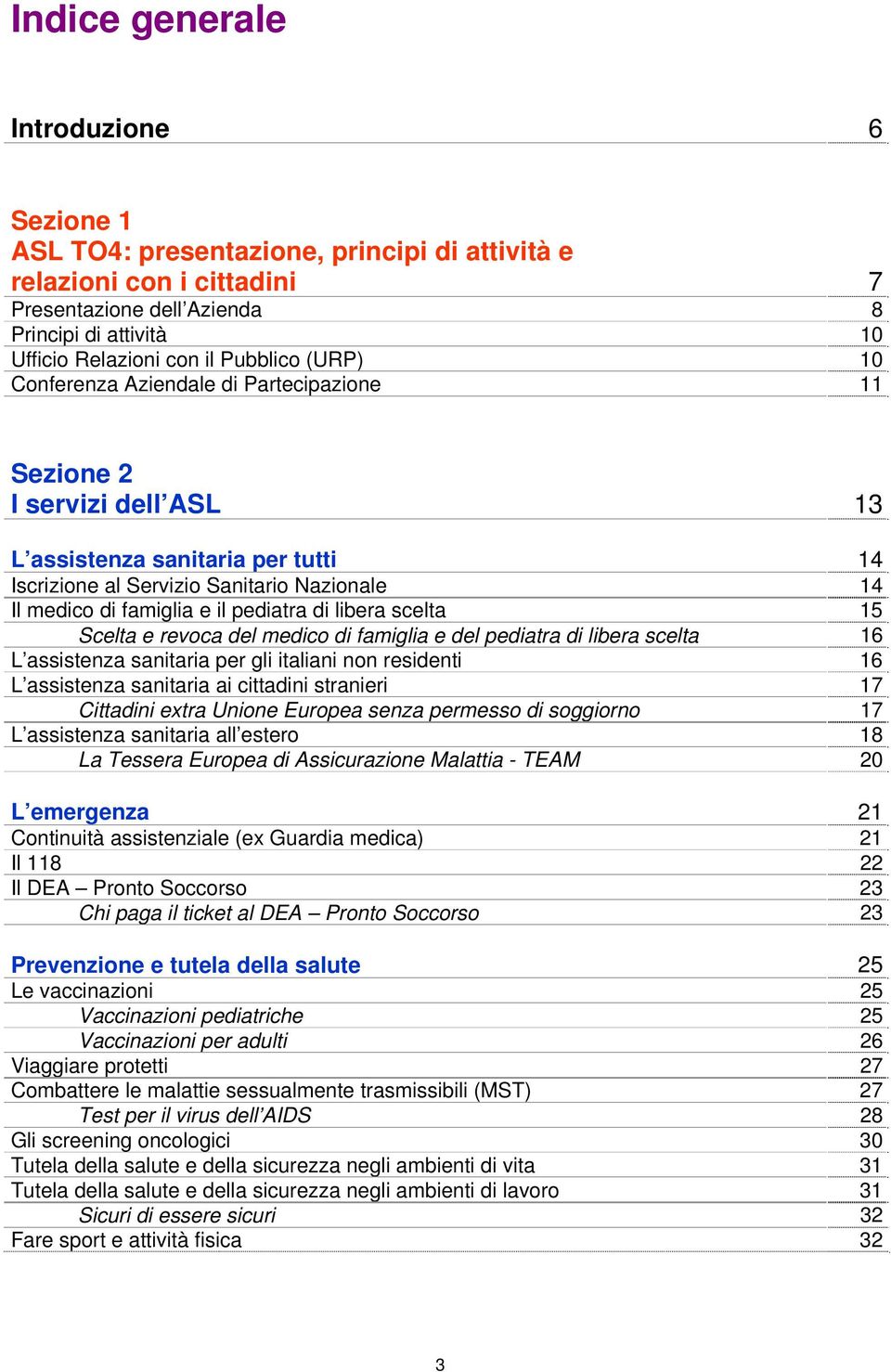 il pediatra di libera scelta 15 Scelta e revoca del medico di famiglia e del pediatra di libera scelta 16 L assistenza sanitaria per gli italiani non residenti 16 L assistenza sanitaria ai cittadini