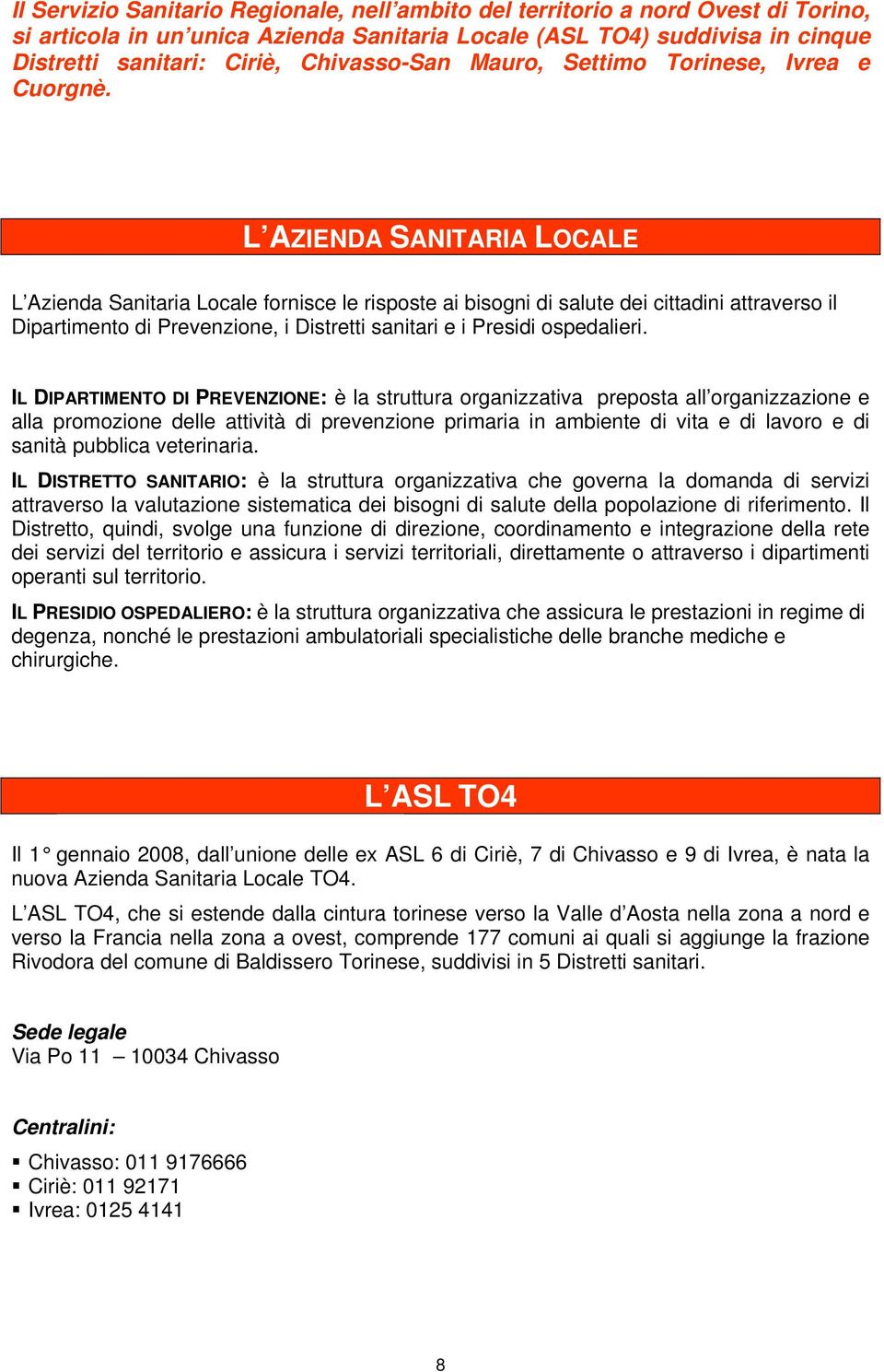 L AZIENDA SANITARIA LOCALE L Azienda Sanitaria Locale fornisce le risposte ai bisogni di salute dei cittadini attraverso il Dipartimento di Prevenzione, i Distretti sanitari e i Presidi ospedalieri.