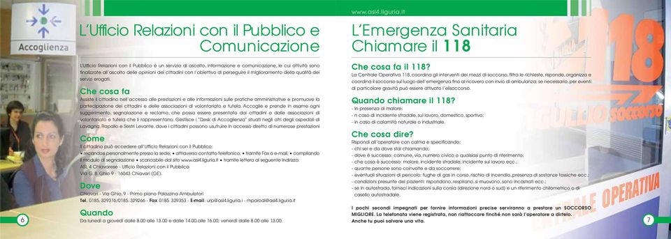 attività sono finalizzate all ascolto delle opinioni dei cittadini con l obiettivo di perseguire il miglioramento della qualità dei servizi erogati.