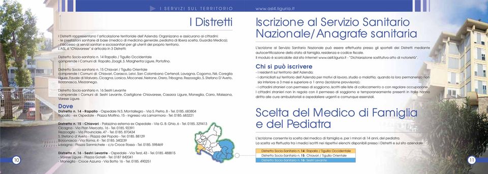 gli utenti del proprio territorio. L ASL 4 Chiavarese si articola in 3 Distretti: Distretto Socio-sanitario n. 14 Rapallo / Tigullio Occidentale comprende i Comuni di: Rapallo, Zoagli, S.