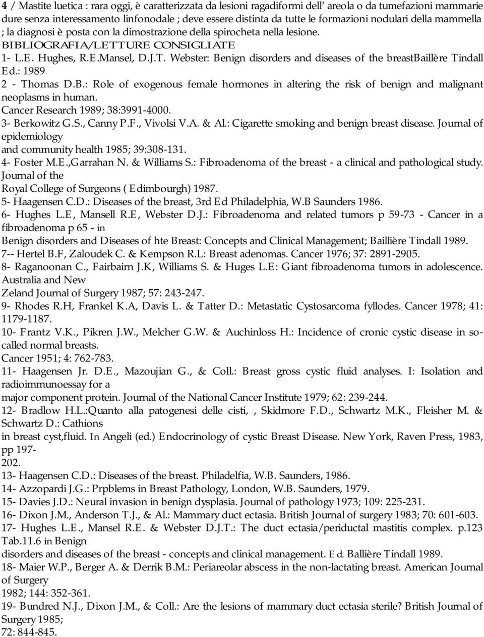 : 1989 2 - Thomas D.B.: Role of exogenous female hormones in altering the risk of benign and malignant neoplasms in human. Cancer Research 1989; 38:3991-4000. 3- Berkowitz G.S., Canny P.F., Vivolsi V.