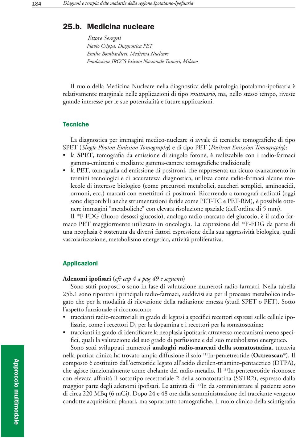 diagnostica della patologia ipotalamo-ipofisaria è relativamente marginale nelle applicazioni di tipo routinario, ma, nello stesso tempo, riveste grande interesse per le sue potenzialità e future