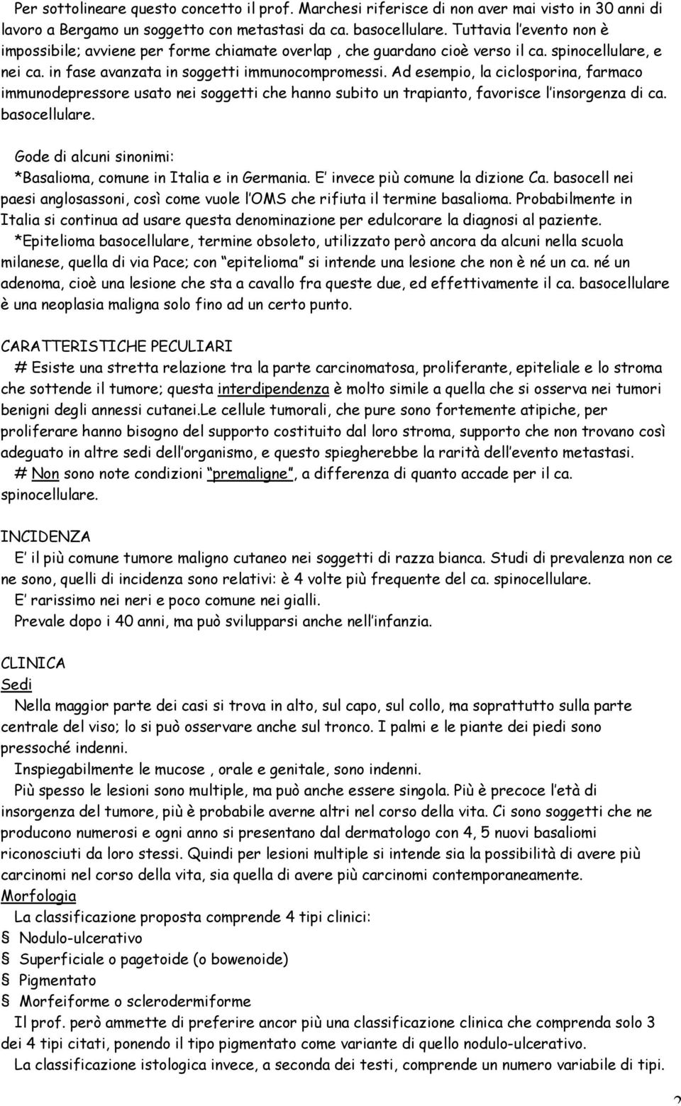 Ad esempio, la ciclosporina, farmaco immunodepressore usato nei soggetti che hanno subito un trapianto, favorisce l insorgenza di ca. basocellulare.