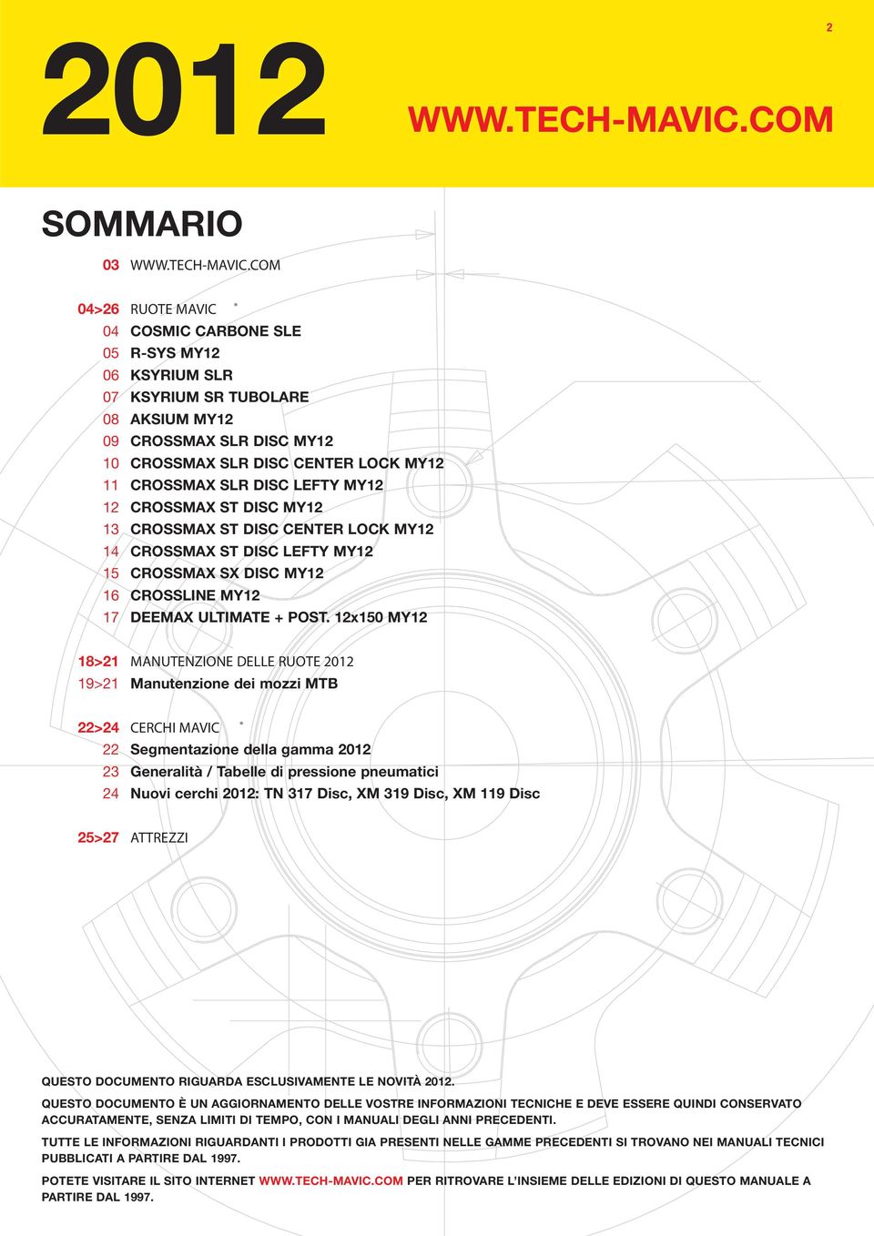 COM 04>26 04 05 06 07 08 09 10 11 12 13 14 15 16 17 RUOTE MAVIC COSMIC CARBONE SLE R-SYS MY12 KSYRIUM SLR KSYRIUM SR TUBOLARE AKSIUM MY12 CROSSMAX SLR DISC MY12 CROSSMAX SLR DISC CENTER LOCK MY12