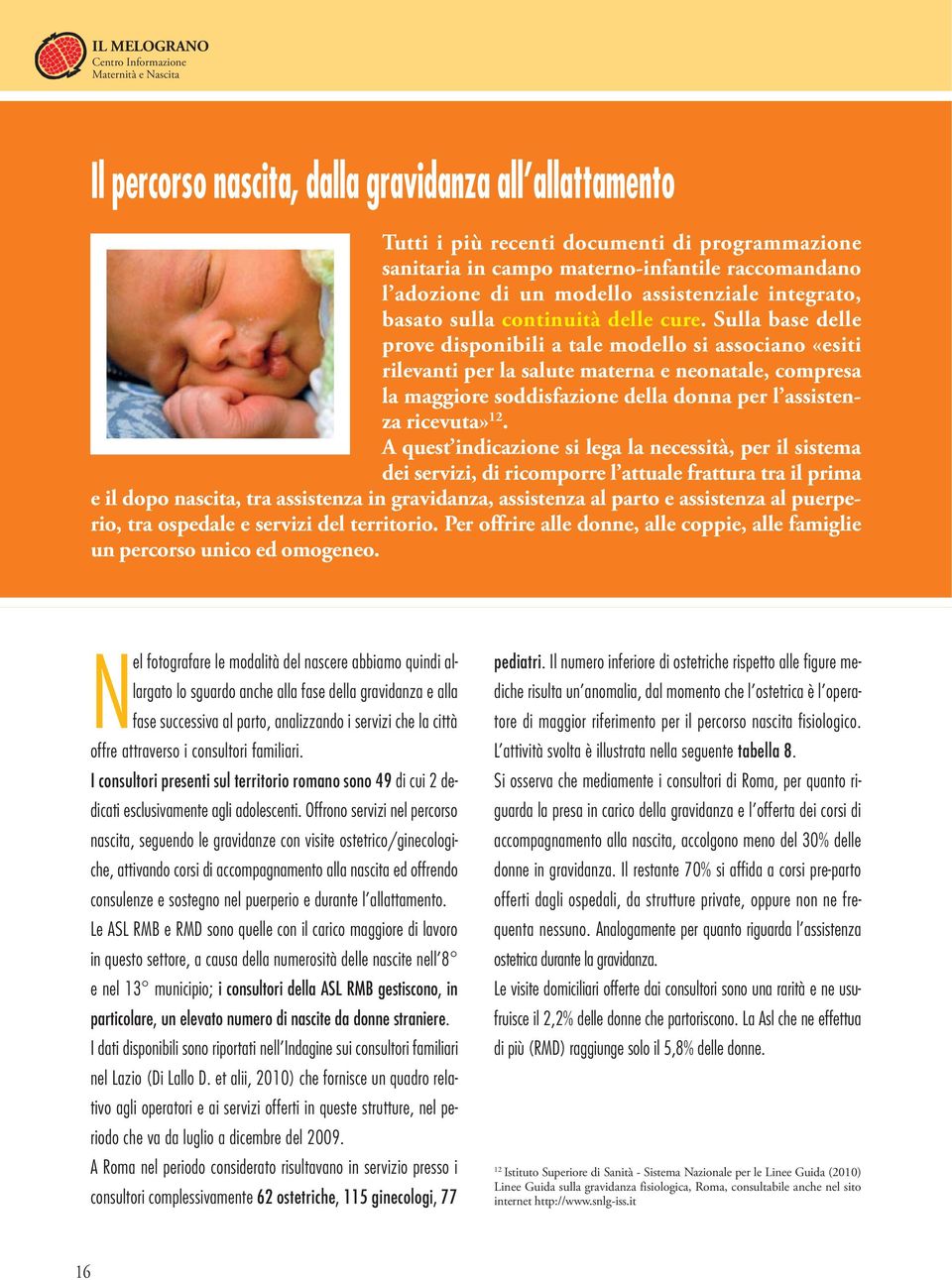 Sulla base delle prove disponibili a tale modello si associano «esiti rilevanti per la salute materna e neonatale, compresa la maggiore soddisfazione della donna per l assistenza ricevuta» 12.