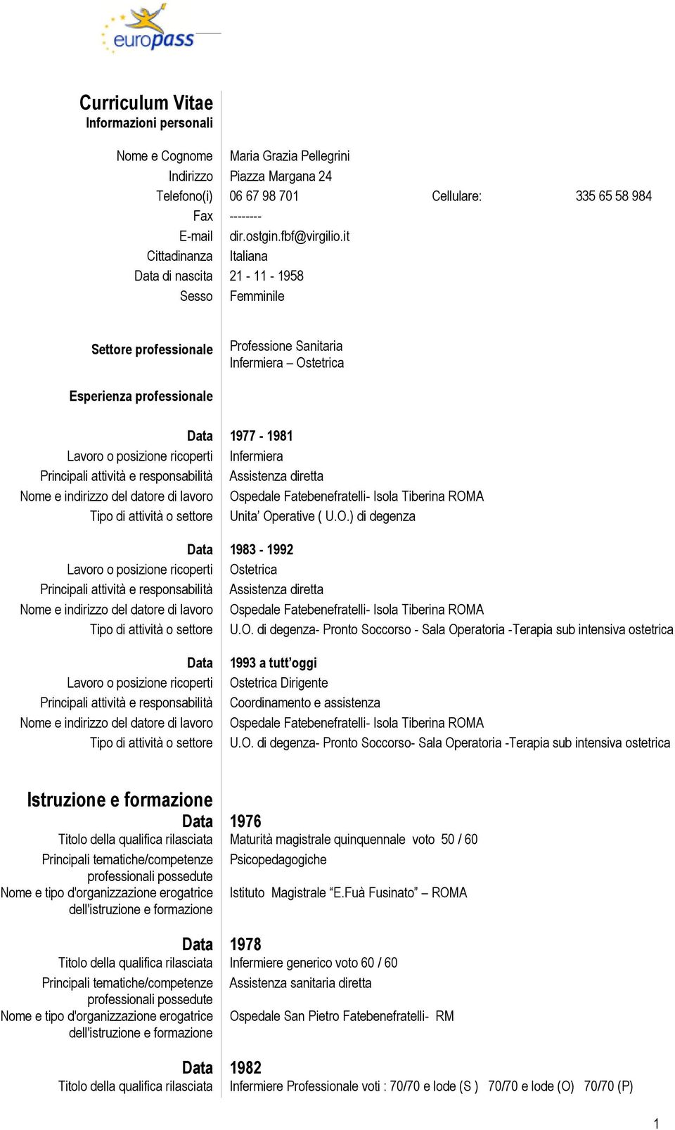 it Cittadinanza Italiana Data di nascita 21-11 - 1958 Sesso Femminile Settore professionale Professione Sanitaria Infermiera Ostetrica Esperienza professionale Data 1977-1981 Lavoro o posizione