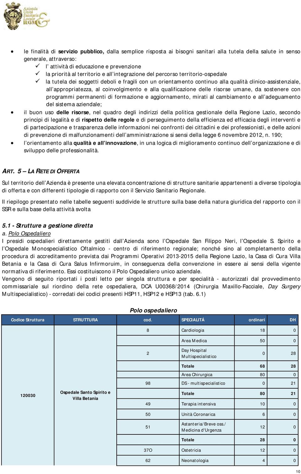 alla qualificazione delle risorse umane, da sostenere con programmi permanenti di formazione e aggiornamento, mirati al cambiamento e all adeguamento del sistema aziendale; il buon uso delle risorse,