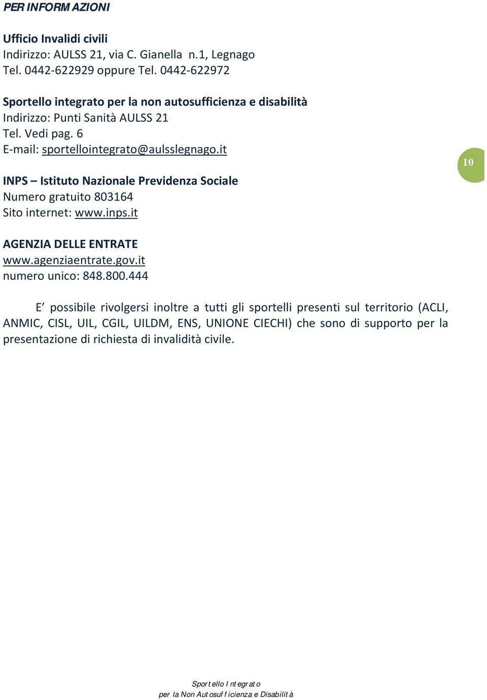 it INPS Istituto Nazionale Previdenza Sociale Numero gratuito 803164 Sito internet: www.inps.it 10 AGENZIA DELLE ENTRATE www.agenziaentrate.gov.it numero unico: 848.