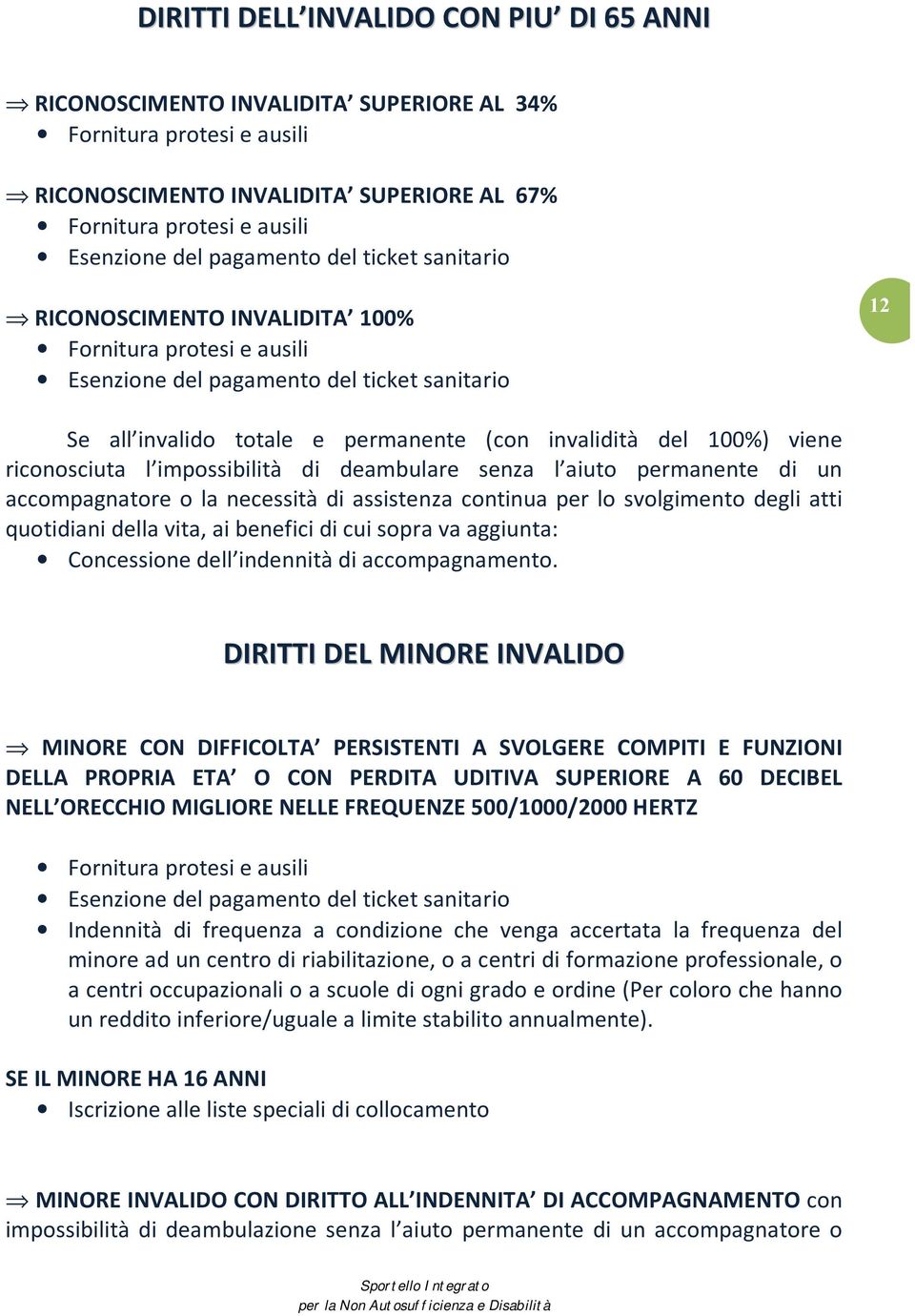 viene riconosciuta l impossibilità di deambulare senza l aiuto permanente di un accompagnatore o la necessità di assistenza continua per lo svolgimento degli atti quotidiani della vita, ai benefici