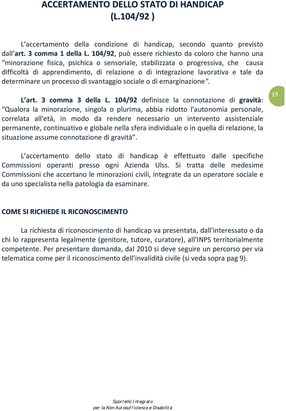 lavorativa e tale da determinare un processo di svantaggio sociale o di emarginazione". L art. 3 comma 3 della L.