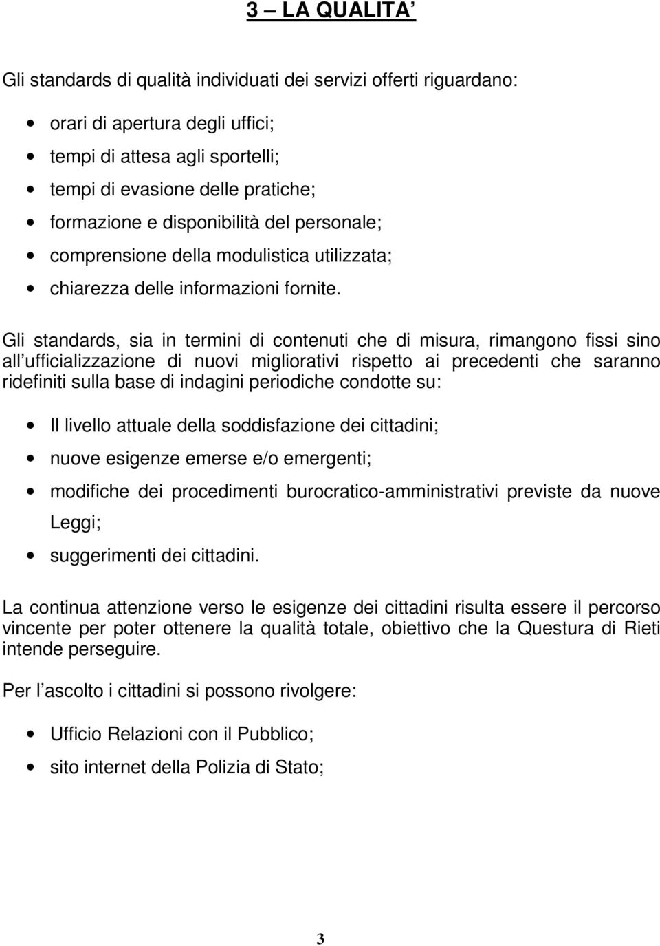 Gli standards, sia in termini di contenuti che di misura, rimangono fissi sino all ufficializzazione di nuovi migliorativi rispetto ai precedenti che saranno ridefiniti sulla base di indagini