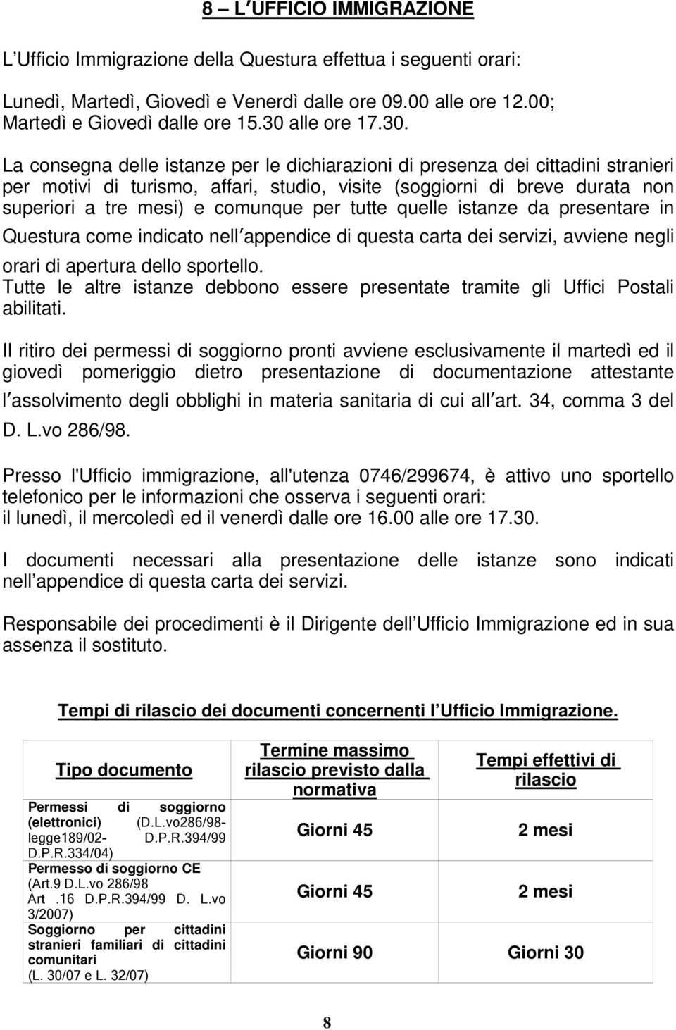 mesi) e comunque per tutte quelle istanze da presentare in Questura come indicato nell appendice di questa carta dei servizi, avviene negli orari di apertura dello sportello.