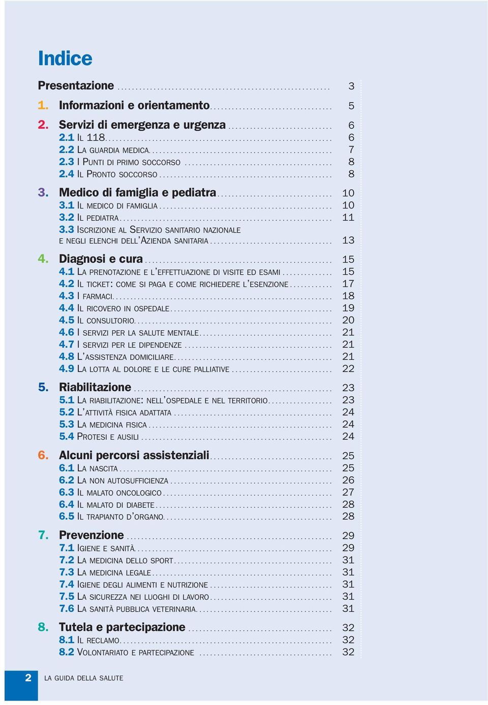 3 ISCRIZIONE AL SERVIZIO SANITARIO NAZIONALE E NEGLI ELENCHI DELL AZIENDA SANITARIA... 13 4. Diagnosi e cura... 15 4.1 LA PRENOTAZIONE E L EFFETTUAZIONE DI VISITE ED ESAMI... 15 4.2 IL TICKET: COME SI PAGA E COME RICHIEDERE L ESENZIONE.