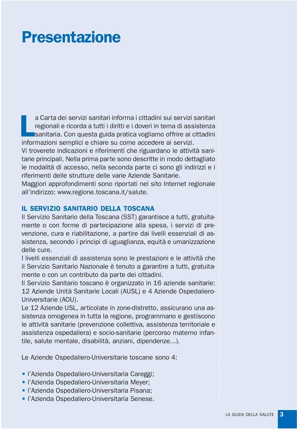 Vi troverete indicazioni e riferimenti che riguardano le attività sanitarie principali.