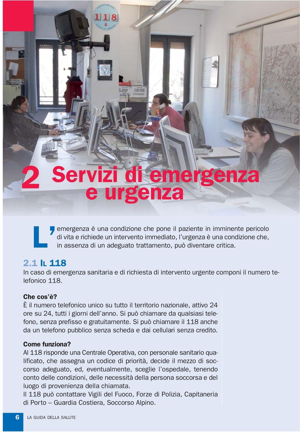 È il numero telefonico unico su tutto il territorio nazionale, attivo 24 ore su 24, tutti i giorni dell anno. Si può chiamare da qualsiasi telefono, senza prefisso e gratuitamente.