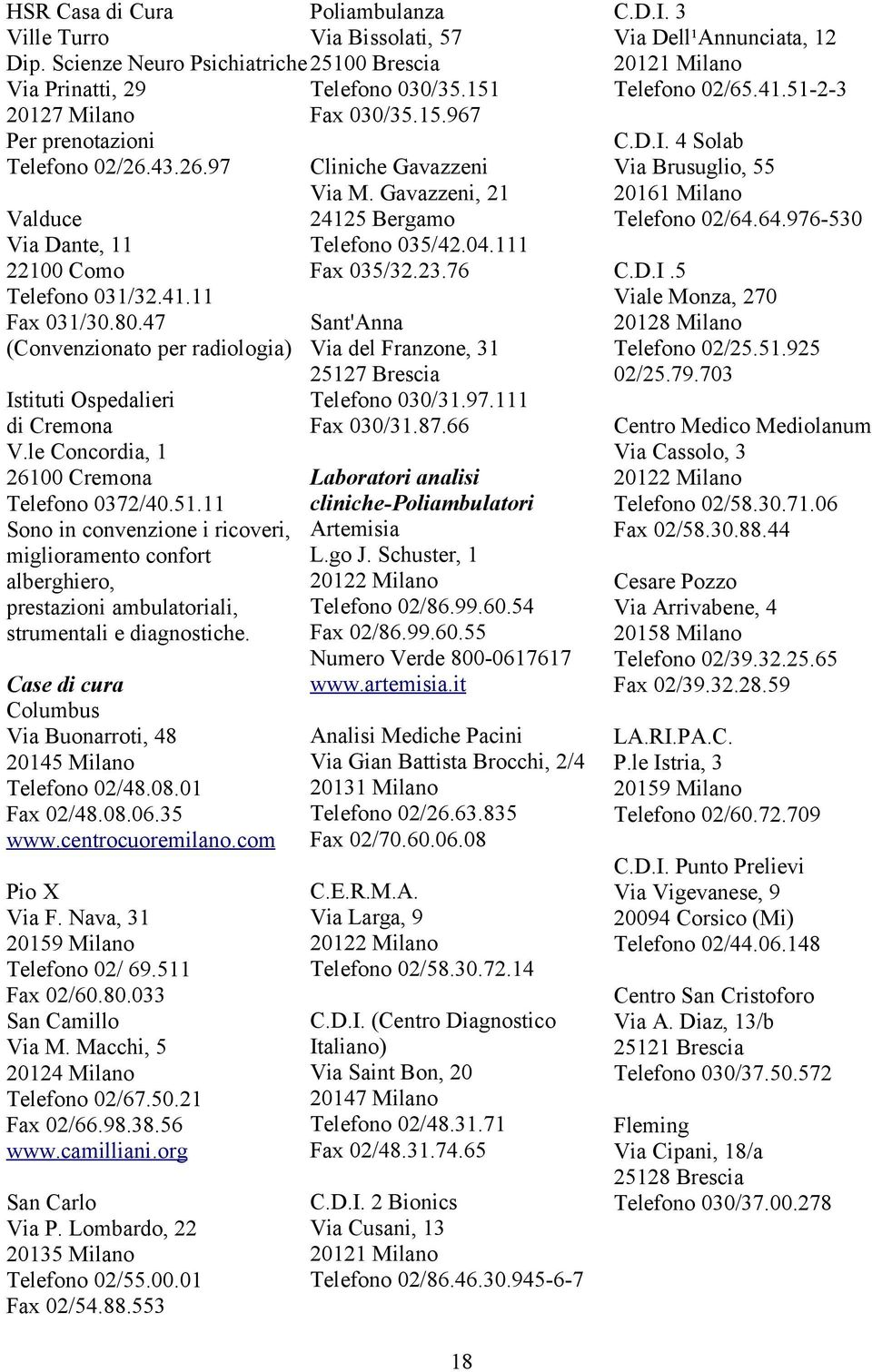 11 Sono in convenzione i ricoveri, miglioramento confort alberghiero, prestazioni ambulatoriali, strumentali e diagnostiche. Case di cura Columbus Via Buonarroti, 48 20145 Milano Telefono 02/48.08.