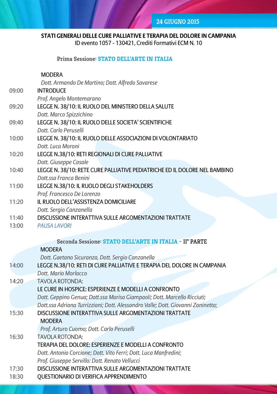 38/10: IL RUOLO DELLE SOCIETA SCIENTIFICHE Dott. Carlo Peruselli 10:00 Legge n. 38/10: il ruolo DELLE ASSOCIAZIONI DI VOLONTARIATO Dott. Luca Moroni 10:20 Legge n.