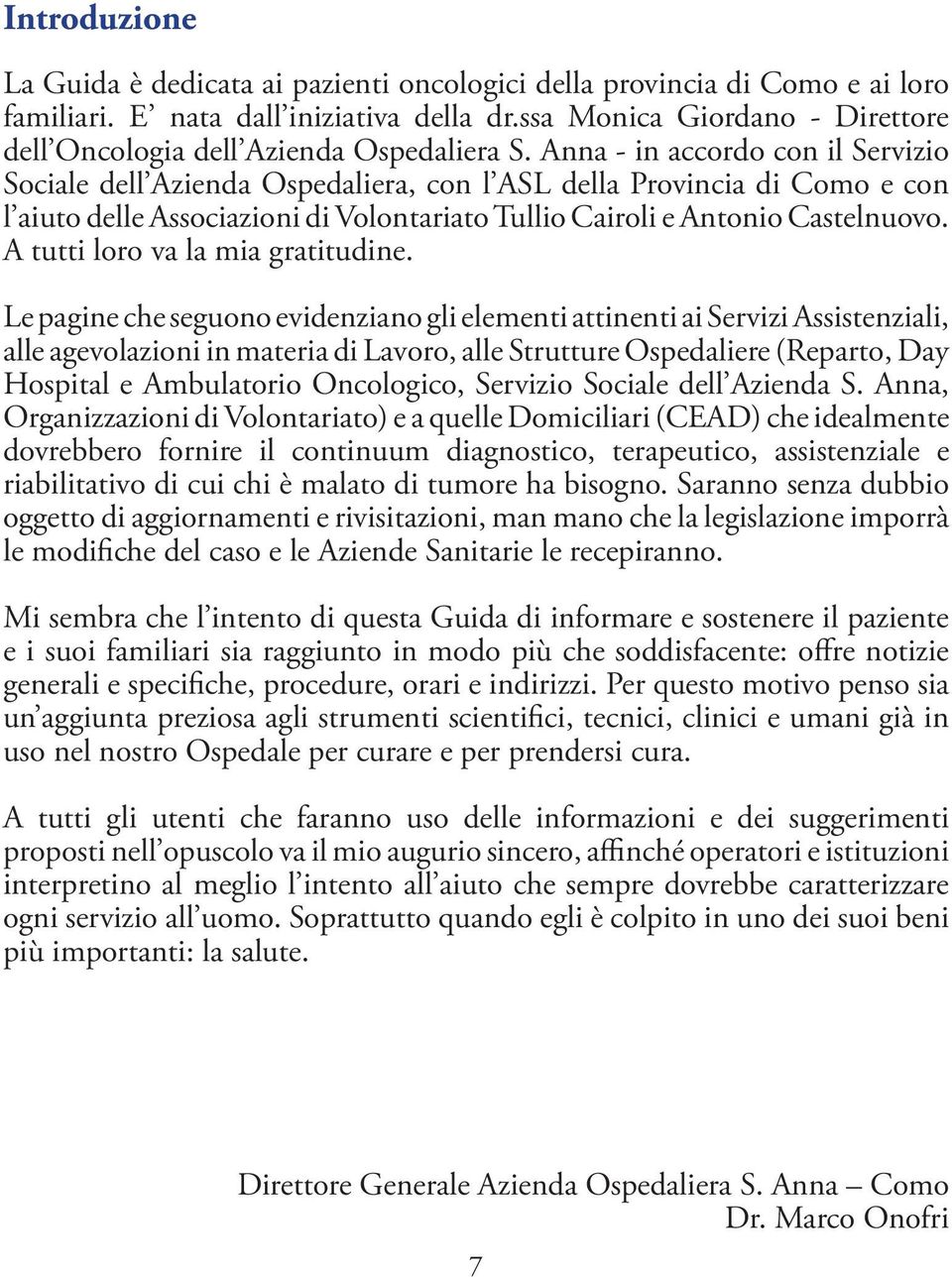Anna - in accordo con il Servizio Sociale dell Azienda Ospedaliera, con l ASL della Provincia di Como e con l aiuto delle Associazioni di Volontariato Tullio Cairoli e Antonio Castelnuovo.