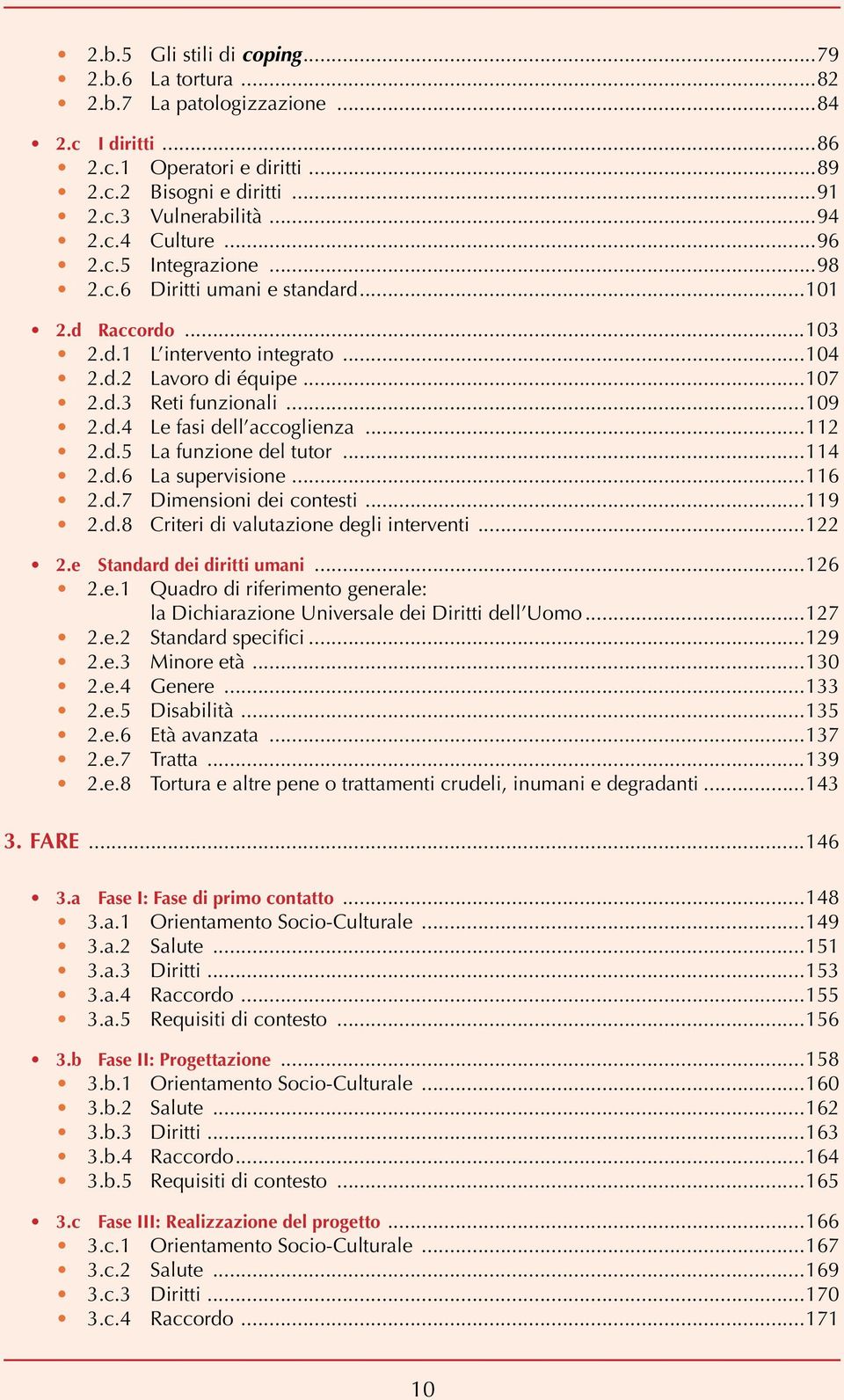 ..112 2.d.5 La funzione del tutor...114 2.d.6 La supervisione...116 2.d.7 Dimensioni dei contesti...119 2.d.8 Criteri di valutazione degli interventi...122 2.e Standard dei diritti umani...126 2.e.1 Quadro di riferimento generale: la Dichiarazione Universale dei Diritti dell Uomo.