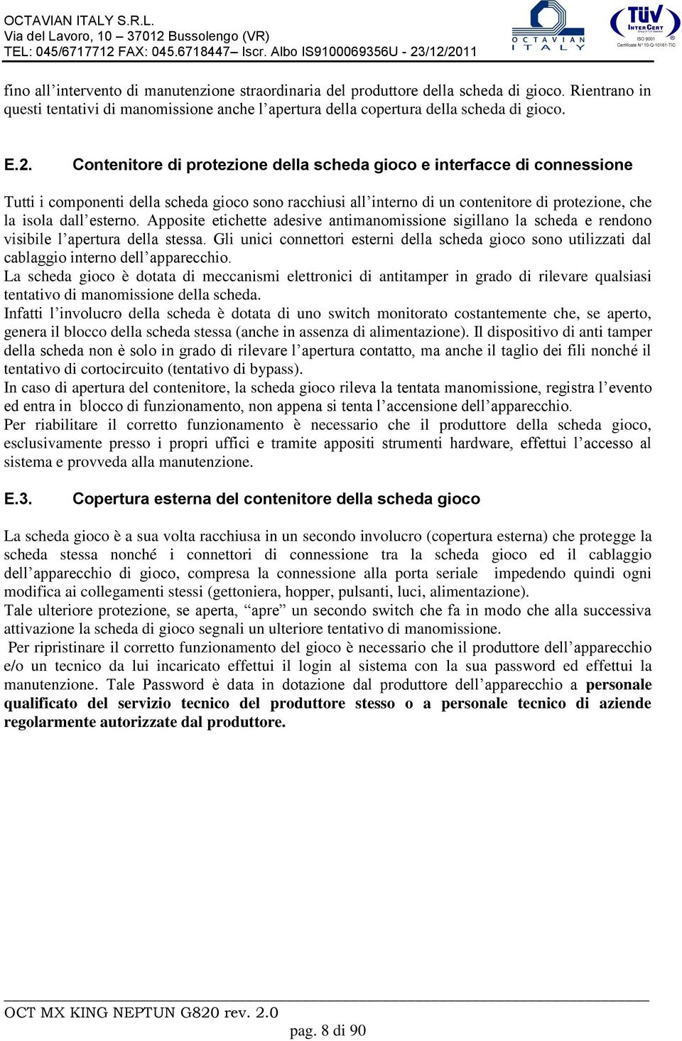 Apposite etichette adesive antimanomissione sigillano la scheda e rendono visibile l apertura della stessa.