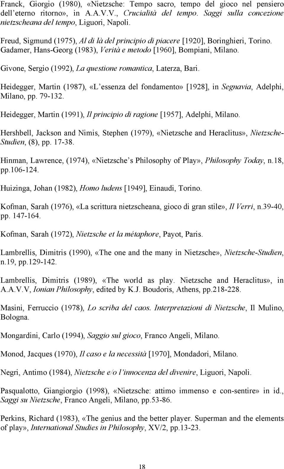 Givone, Sergio (1992), La questione romantica, Laterza, Bari. Heidegger, Martin (1987), «L essenza del fondamento» [1928], in Segnavia, Adelphi, Milano, pp. 79-132.