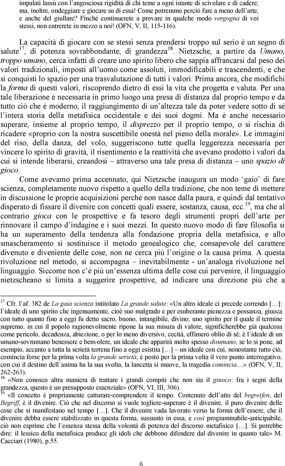 La capacità di giocare con se stessi senza prendersi troppo sul serio è un segno di salute 17, di potenza sovrabbondante, di grandezza 18.