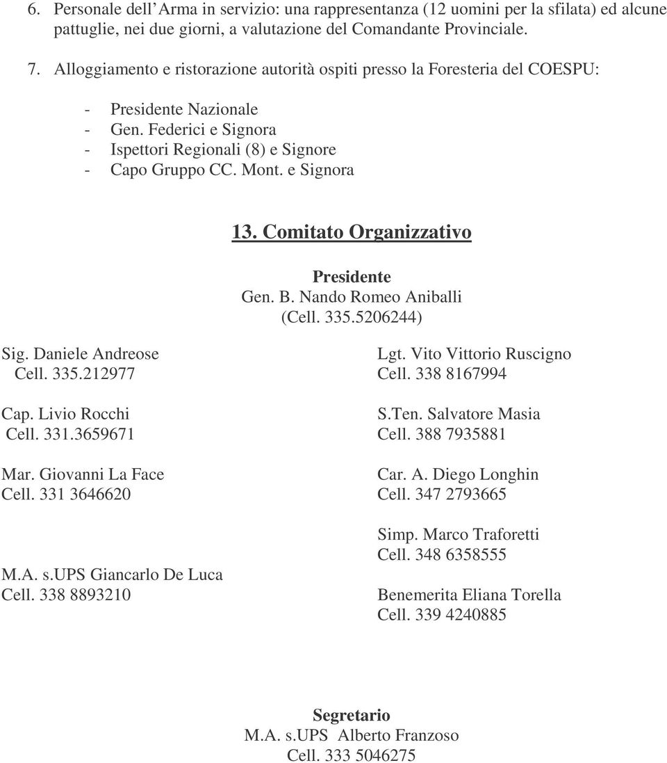 Comitato Organizzativo Presidente Gen. B. Nando Romeo Aniballi (Cell. 335.5206244) Sig. Daniele Andreose Cell. 335.212977 Cap. Livio Rocchi Cell. 331.3659671 Mar. Giovanni La Face Cell. 331 3646620 M.