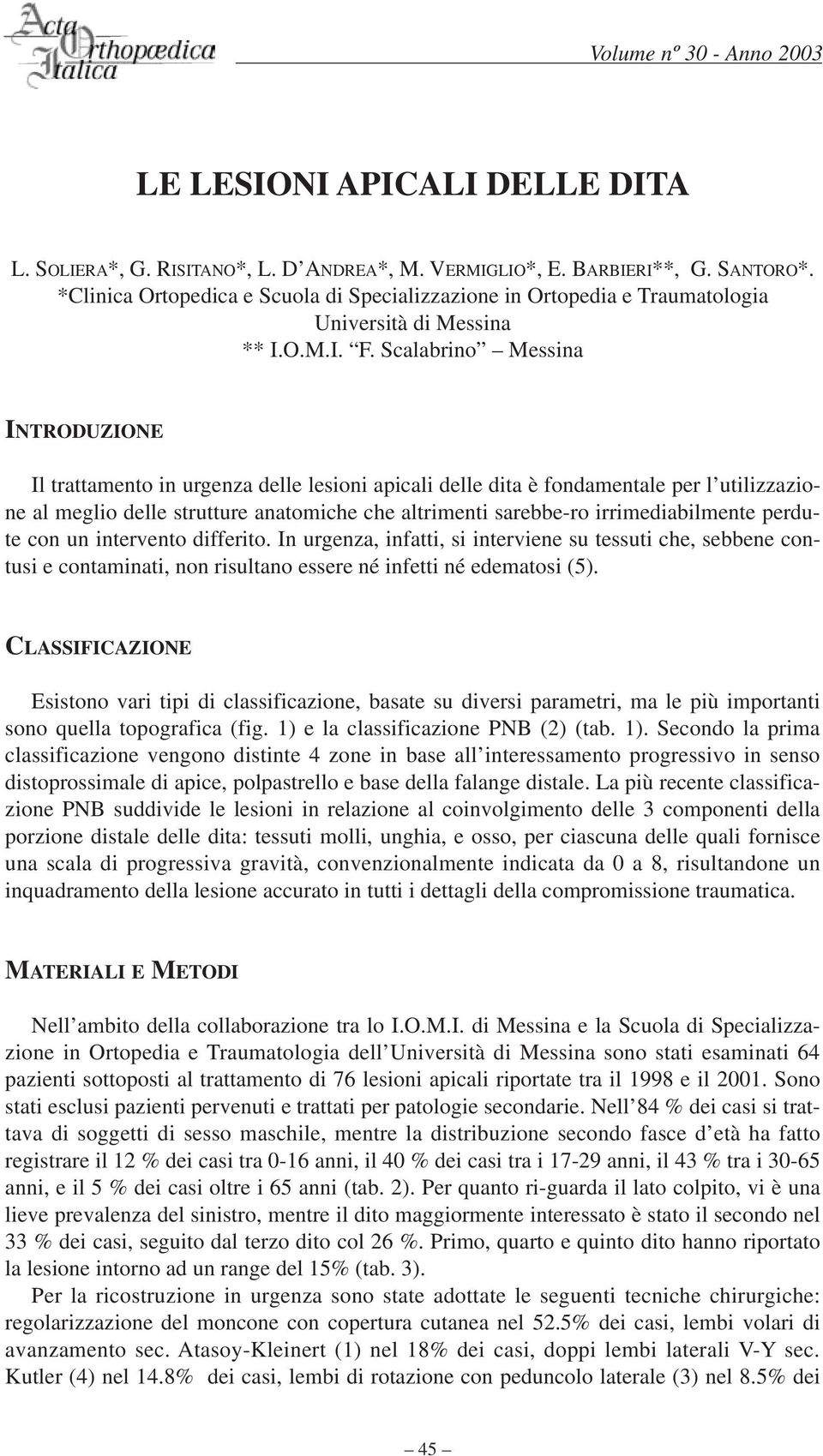 Scalabrino Messina INTRODUZIONE Il trattamento in urgenza delle lesioni apicali delle dita è fondamentale per l utilizzazione al meglio delle strutture anatomiche che altrimenti sarebbe-ro