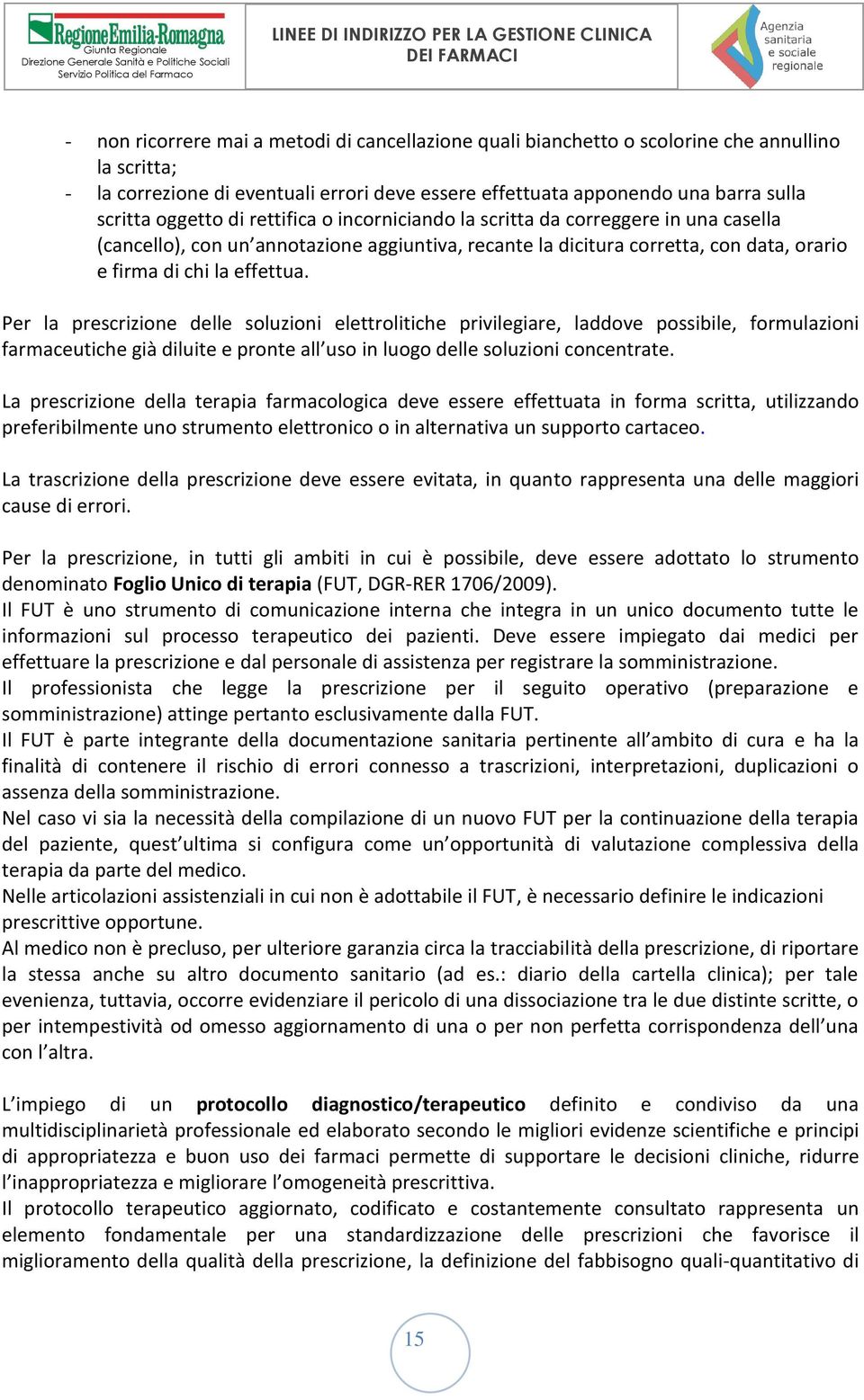 Per la prescrizione delle soluzioni elettrolitiche privilegiare, laddove possibile, formulazioni farmaceutiche già diluite e pronte all uso in luogo delle soluzioni concentrate.