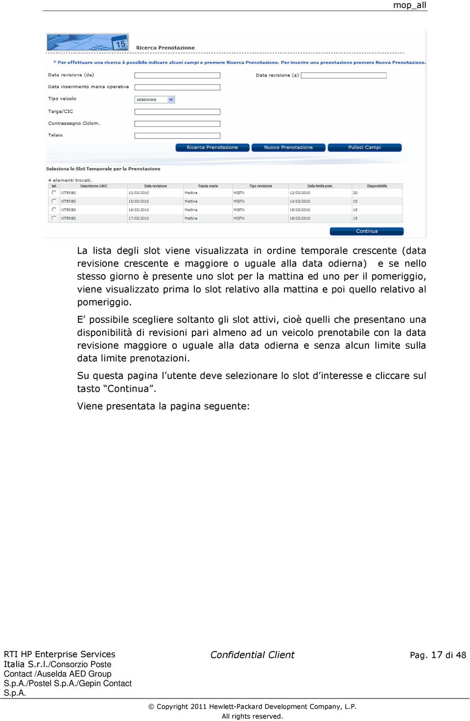 E possibile scegliere soltanto gli slot attivi, cioè quelli che presentano una disponibilità di revisioni pari almeno ad un veicolo prenotabile con la data revisione maggiore o