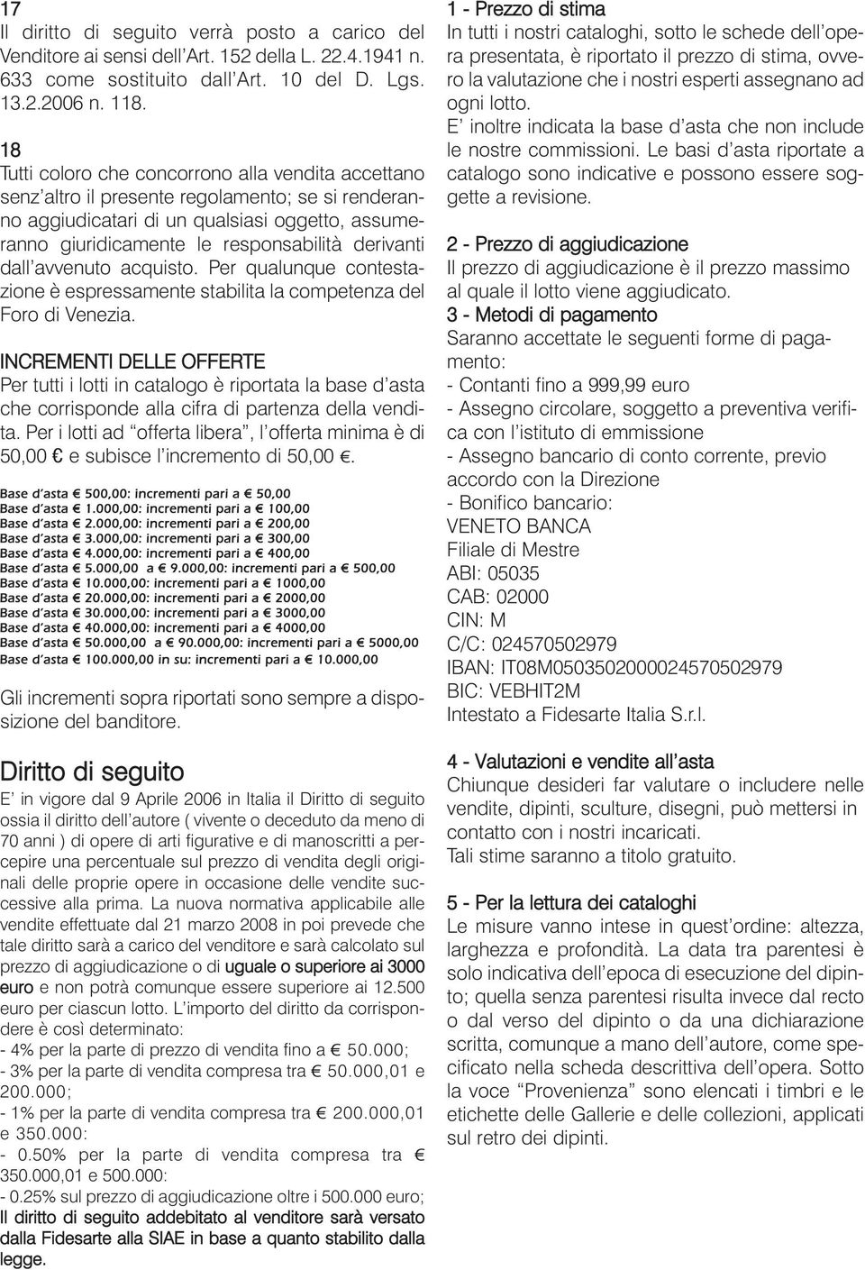 derivanti dall avvenuto acquisto. Per qualunque contestazione è espressamente stabilita la competenza del Foro di Venezia.