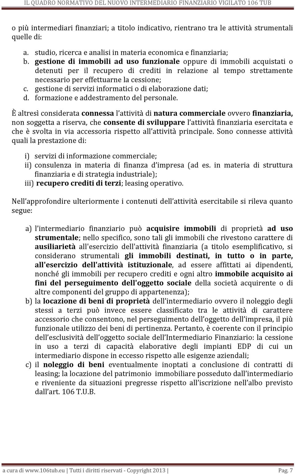 gestione di servizi informatici o di elaborazione dati; d. formazione e addestramento del personale.