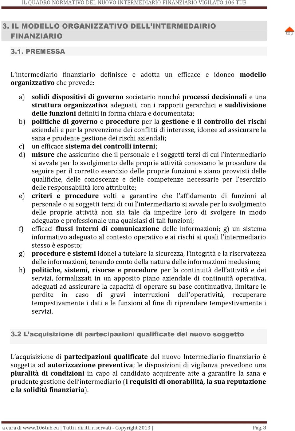 organizzativa adeguati, con i rapporti gerarchici e suddivisione delle funzioni definiti in forma chiara e documentata; b) politiche di governo e procedure per la gestione e il controllo dei rischi