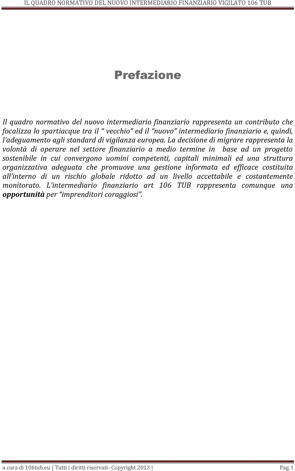 La decisione di migrare rappresenta la volontà di operare nel settore finanziario a medio termine in base ad un progetto sostenibile in cui convergono uomini competenti, capitali minimali ed una