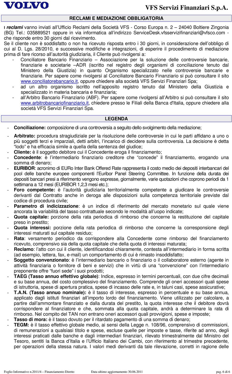 Se il cliente non è soddisfatto o non ha ricevuto risposta entro i 30 giorni, in considerazione dell obbligo di cui al D. Lgs.