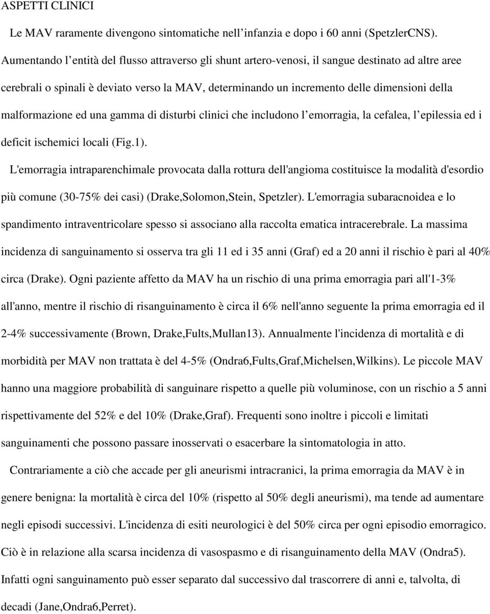 malformazione ed una gamma di disturbi clinici che includono l emorragia, la cefalea, l epilessia ed i deficit ischemici locali (Fig.1).