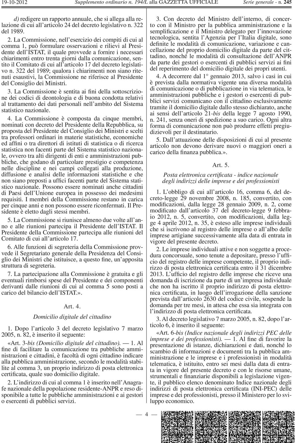 La Commissione, nell esercizio dei compiti di cui al comma 1, può formulare osservazioni e rilievi al Presidente dell ISTAT, il quale provvede a fornire i necessari chiarimenti entro trenta giorni