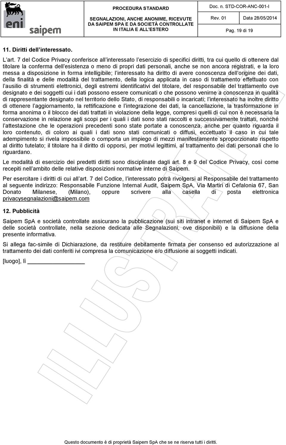 ancora registrati, e la loro messa a disposizione in forma intelligibile; l interessato ha diritto di avere conoscenza dell origine dei dati, della finalità e delle modalità del trattamento, della