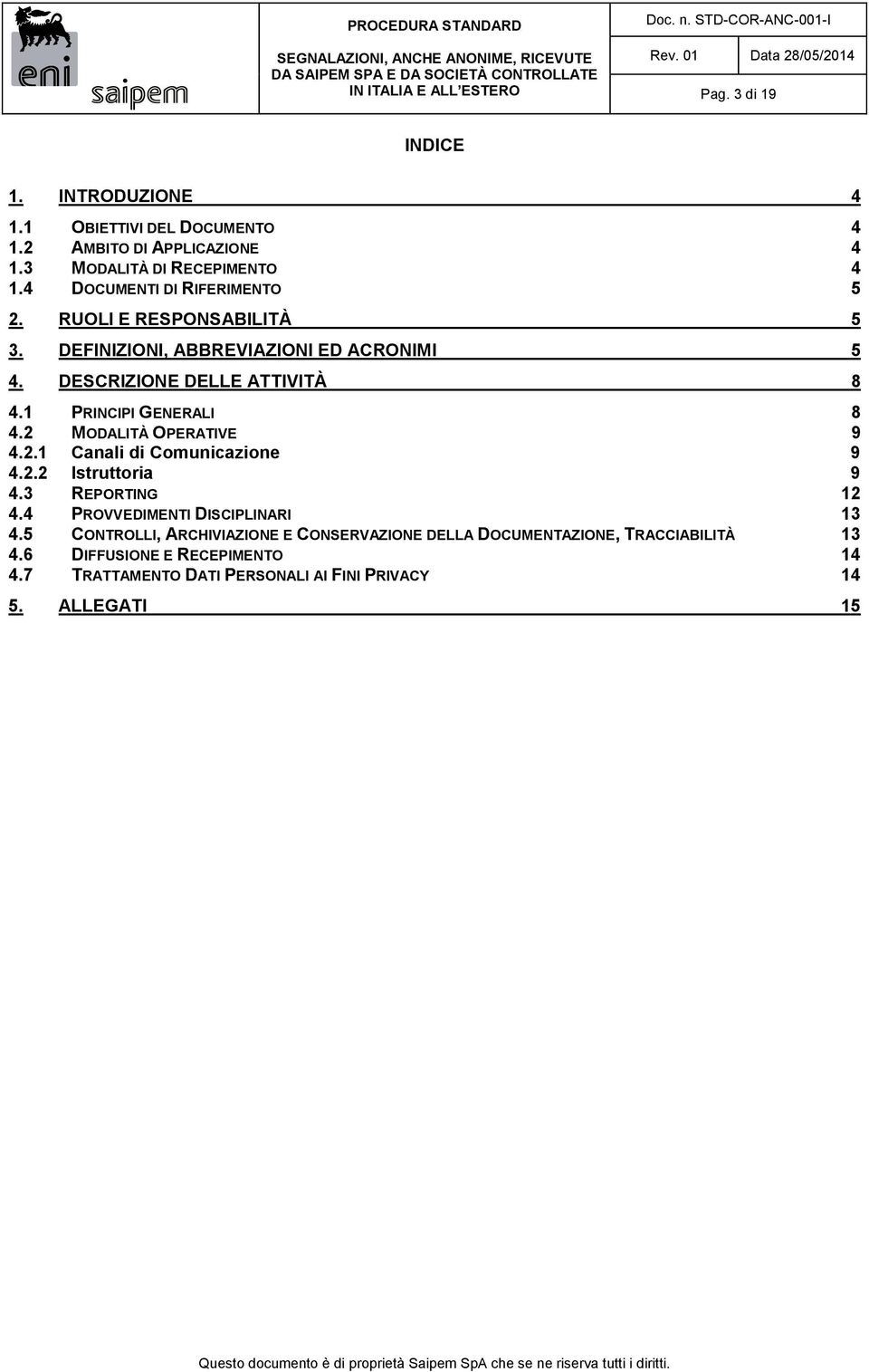 1 PRINCIPI GENERALI 8 4.2 MODALITÀ OPERATIVE 9 4.2.1 Canali di Comunicazione 9 4.2.2 Istruttoria 9 4.3 REPORTING 12 4.