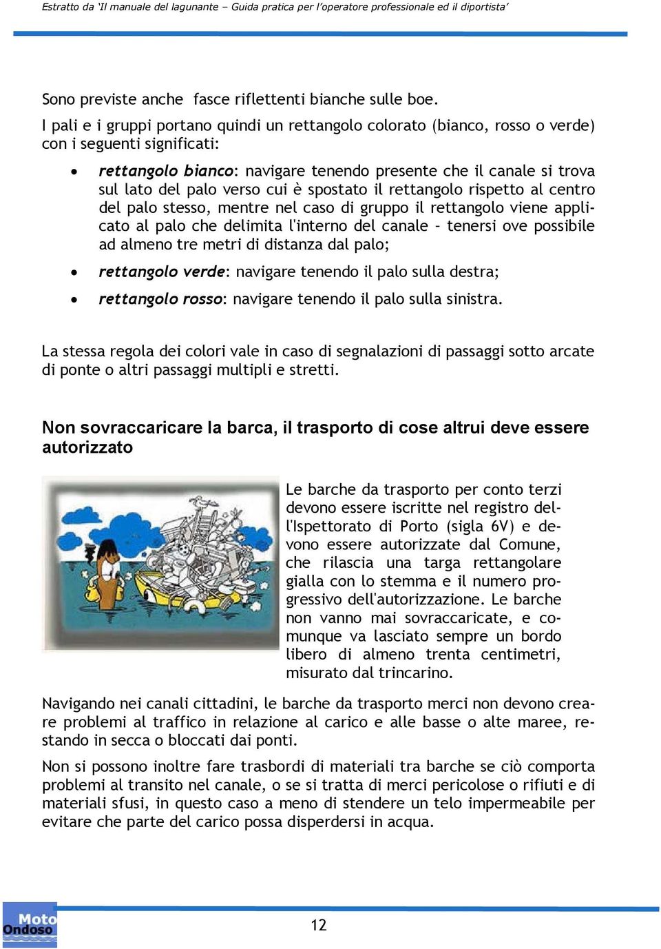 cui è spostato il rettangolo rispetto al centro del palo stesso, mentre nel caso di gruppo il rettangolo viene applicato al palo che delimita l'interno del canale tenersi ove possibile ad almeno tre