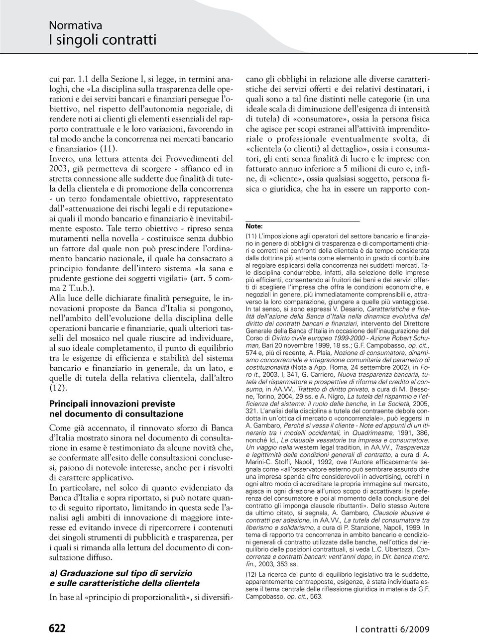 di rendere noti ai clienti gli elementi essenziali del rapporto contrattuale e le loro variazioni, favorendo in tal modo anche la concorrenza nei mercati bancario e finanziario» (11).