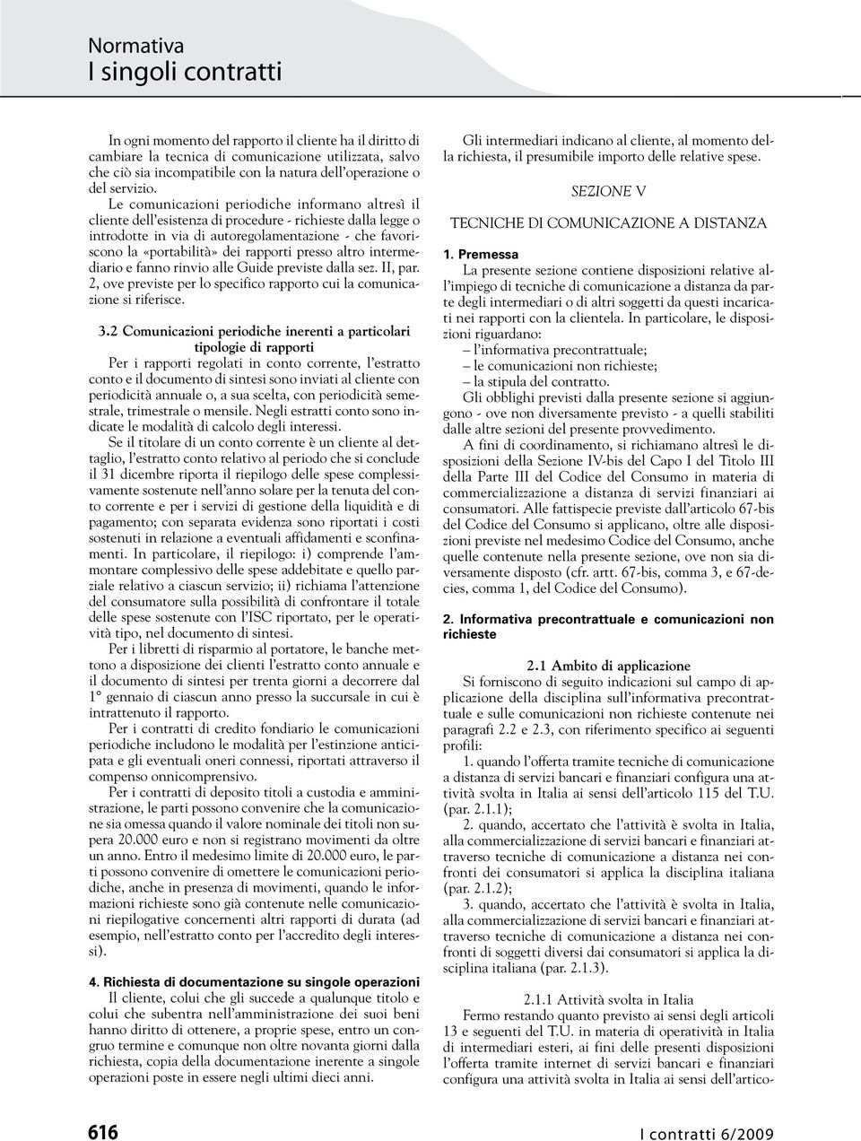 rapporti presso altro intermediario e fanno rinvio alle Guide previste dalla sez. II, par. 2, ove previste per lo specifico rapporto cui la comunicazione si riferisce. 3.