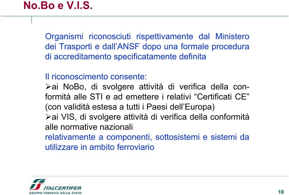 specificatamente definita Il riconoscimento consente: ai NoBo, di svolgere attività di verifica della conformità alle STI e ad