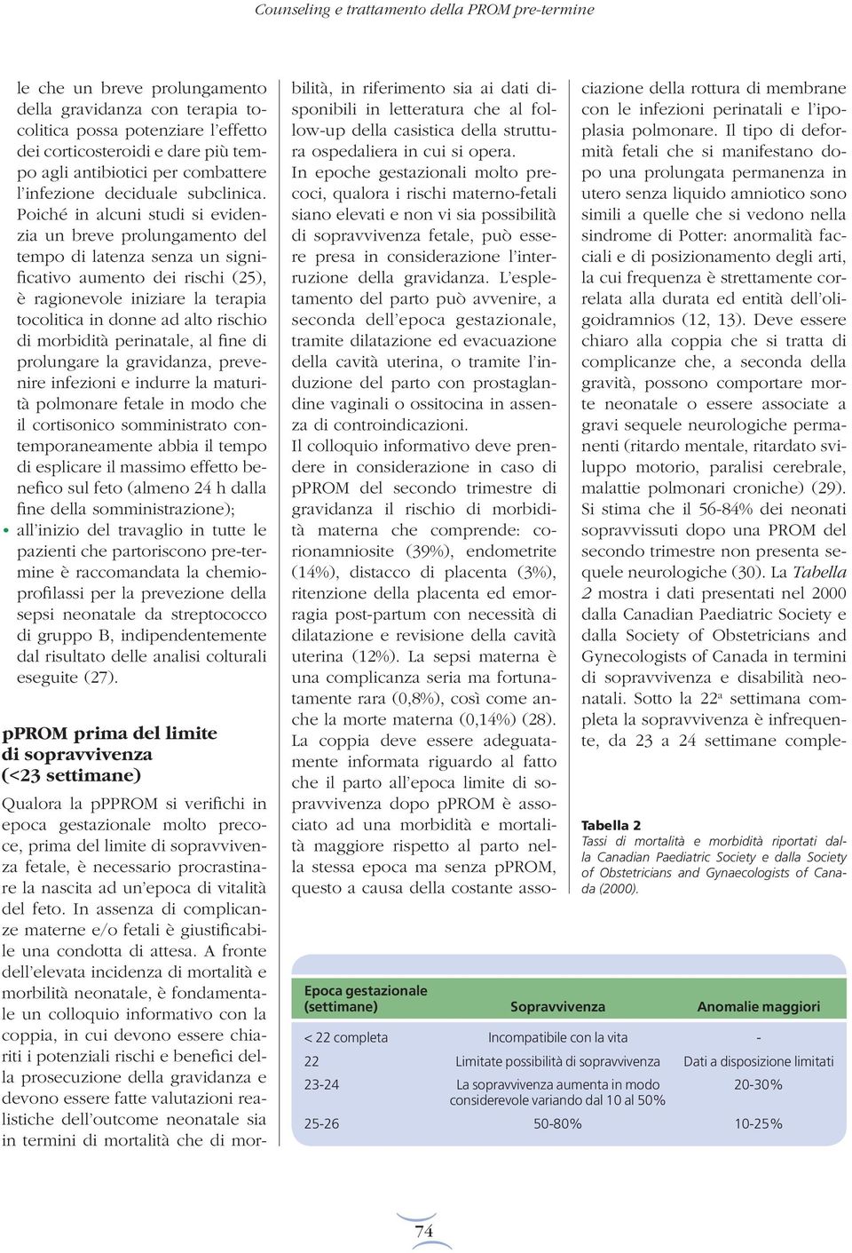 Poiché in alcuni studi si evidenzia un breve prolungamento del tempo di latenza senza un significativo aumento dei rischi (25), è ragionevole iniziare la terapia tocolitica in donne ad alto rischio