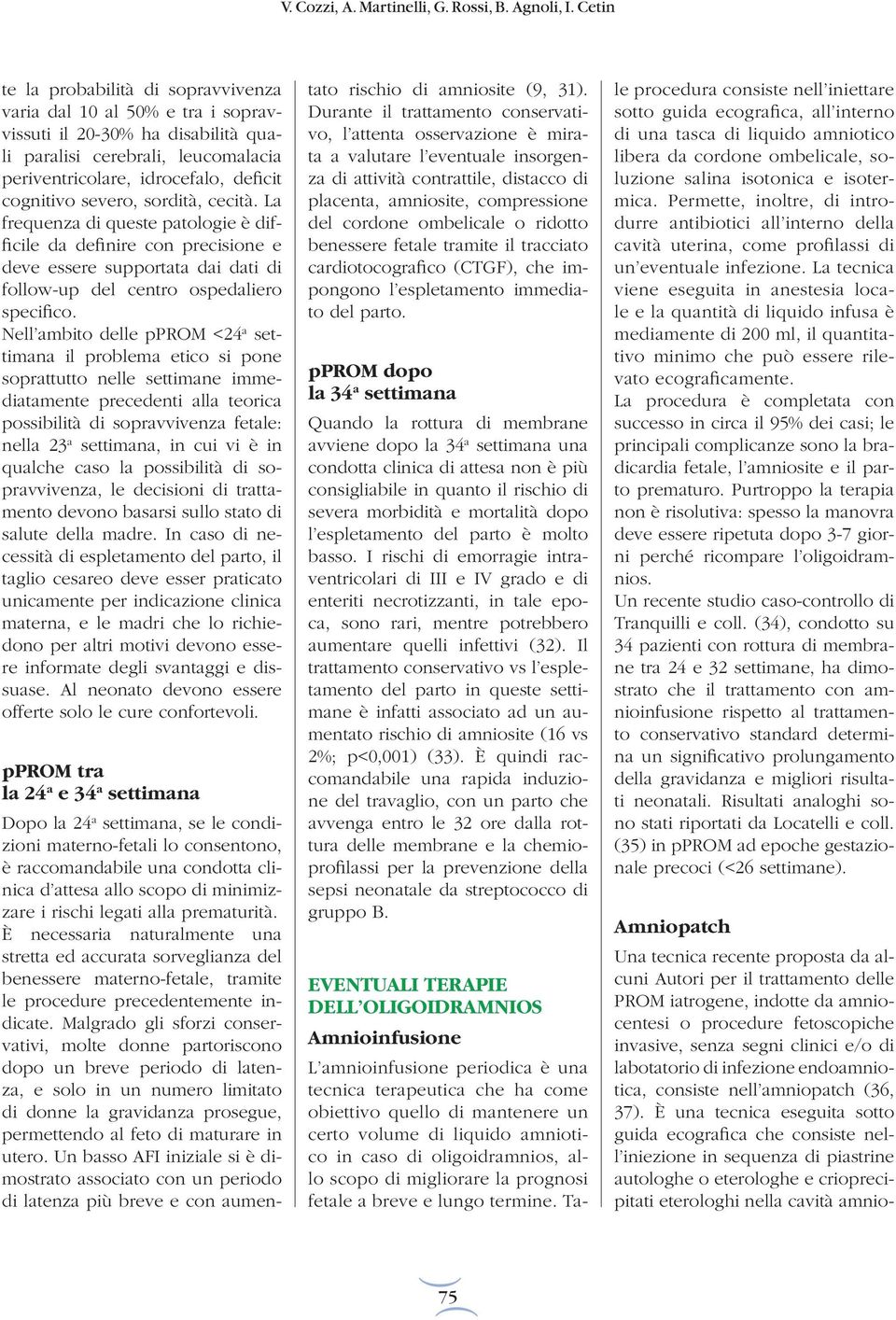 severo, sordità, cecità. La frequenza di queste patologie è difficile da definire con precisione e deve essere supportata dai dati di follow-up del centro ospedaliero specifico.