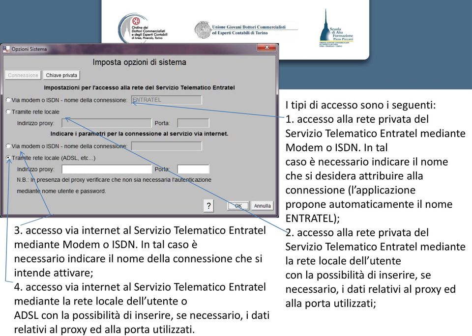 I tipi di accesso sono i seguenti: 1. accesso alla rete privata del Servizio Telematico Entratel mediante Modem o ISDN.