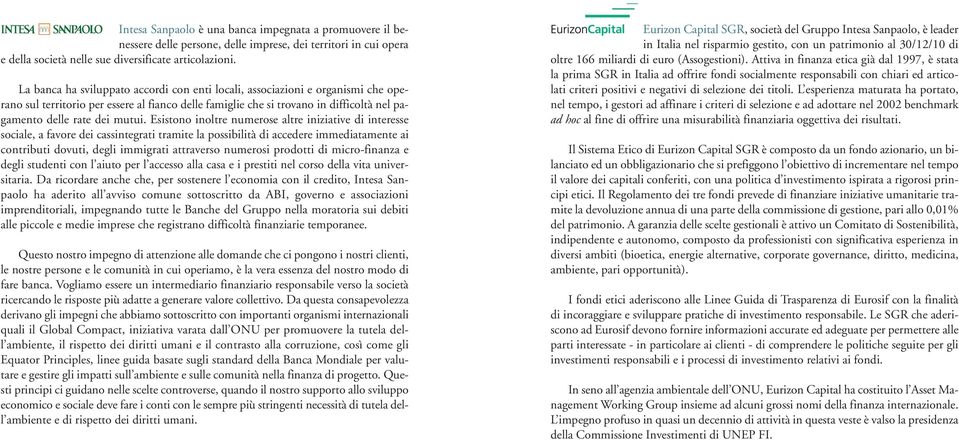 Esistono inoltre numerose altre iniziative di interesse sociale, a favore dei cassintegrati tramite la possibilità di accedere immediatamente ai contributi dovuti, degli immigrati attraverso numerosi