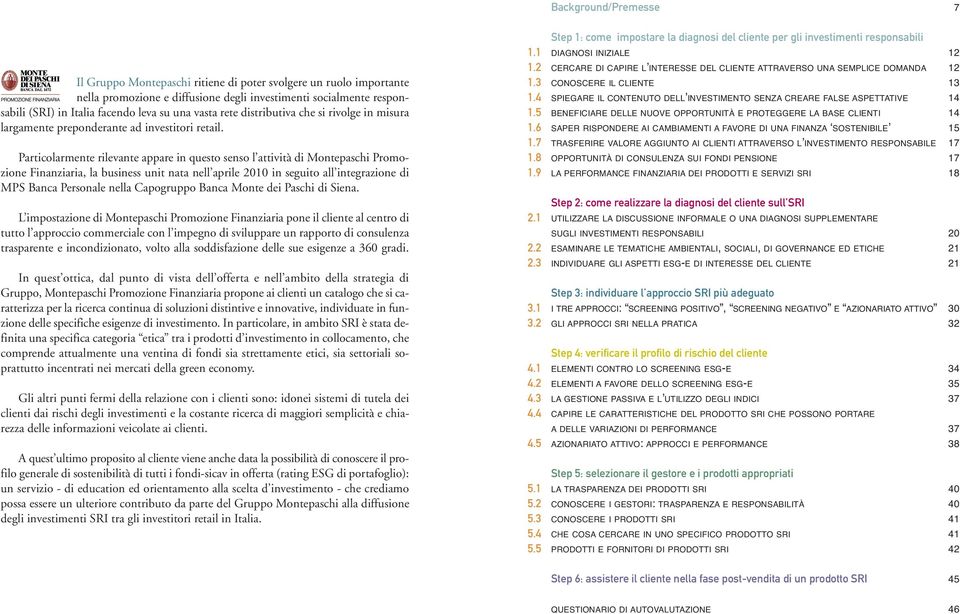 Particolarmente rilevante appare in questo senso l attività di Montepaschi Promozione Finanziaria, la business unit nata nell aprile 2010 in seguito all integrazione di MPS Banca Personale nella