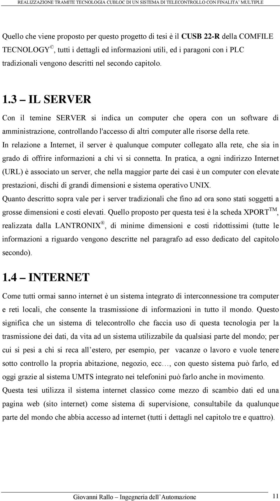 In relazione a Internet, il server è qualunque computer collegato alla rete, che sia in grado di offrire informazioni a chi vi si connetta.