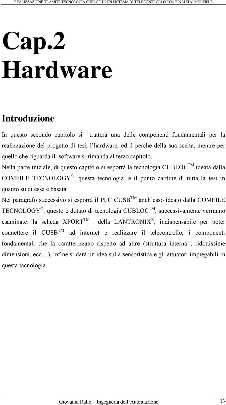 Nella parte iniziale, di questo capitolo si esporrà la tecnologia CUBLOC TM ideata dalla COMFILE TECNOLOGY, questa tecnologia, è il punto cardine di tutta la tesi in quanto su di essa è basata.